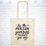 Dog Tote Bag. Be The Person Your Dog Thinks You Are, thumbnail 5 of 6