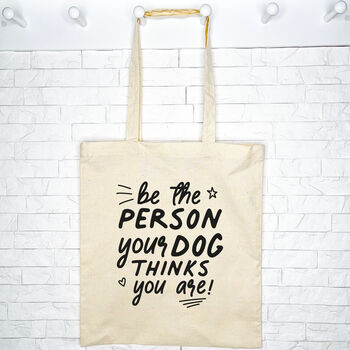 Dog Tote Bag. Be The Person Your Dog Thinks You Are, 5 of 6