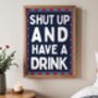 Shut Up And Have A Drink Art Print, thumbnail 5 of 6