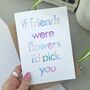 Friend Birthday Card | If Friends Were Flowers, thumbnail 1 of 3