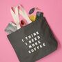 'I Think I Need More Coffee' Tote Bag, thumbnail 9 of 12