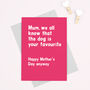 Funny 'Mum The Dogs Your Favourite' Mother's Day Card, thumbnail 1 of 2
