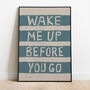 Wake Me Up Before You Go Print, thumbnail 1 of 5