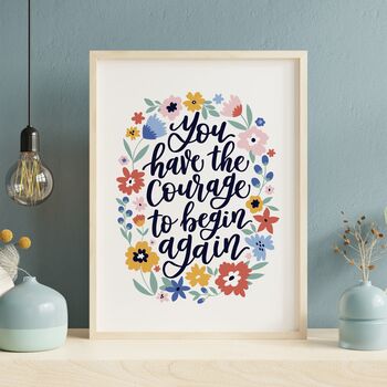 You Have The Courage To Begin Again Print, 3 of 5