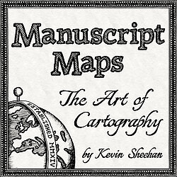 Manuscript Maps The Art of Cartography by Kevin Sheehan