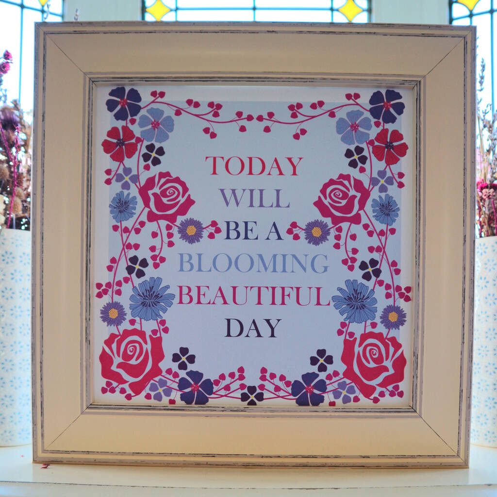 “Today Will Be A Blooming Beautiful Day” Floral Print, 1 of 2