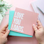 Love You Loads Card, thumbnail 1 of 4