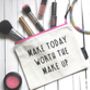 'Make Today Worth The Make Up' Make Up Pouch, thumbnail 3 of 3