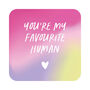 You're My Favourite Human Coaster, thumbnail 2 of 3