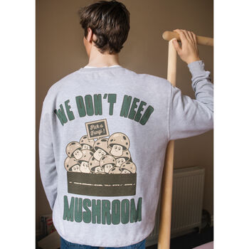 We Don't Need Mushroom Men's Slogan Sweatshirt, 4 of 6