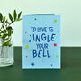 I'd Love To Jingle Your Bell Cheeky Christmas Card, thumbnail 1 of 5