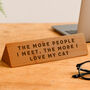 Wooden Desk Sign 'The More People I Meet, The More…' | Gift For Her | Gift For Him | Office Sign | Engraved Gift, thumbnail 1 of 2