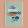 Music Sounds Better With You Typography Print, thumbnail 8 of 8