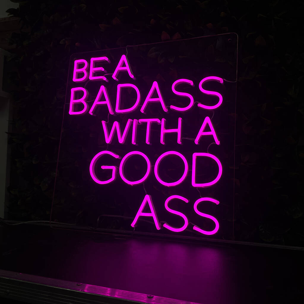 Be A Badass With A Good Ass Neon Sign Next Day Delivery By Marvellous Neon