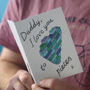 I Love You To Pieces Card For Daddy Or Dad By So Close ...