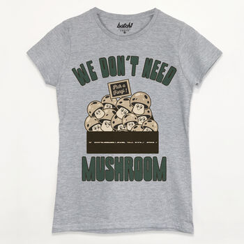 We Don't Need Mushroom Women's Slogan T Shirt, 5 of 5
