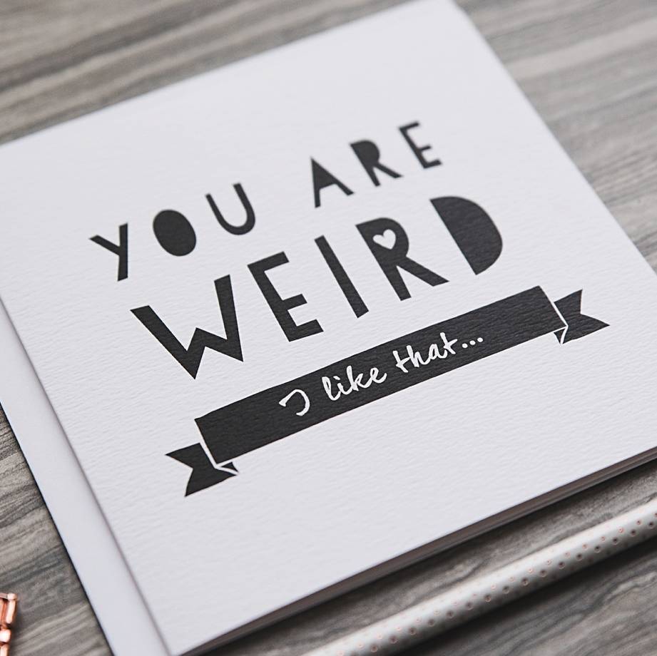 You Are Weird Funny Anniversary Or Friendship Card By I Am Nat Notonthehighstreet Com