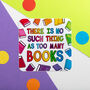 There Is No Such Thing As Too Many Books Sticker, thumbnail 1 of 2