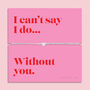 I Can't Say 'I Do' Without You Bracelet | Bridesmaid Proposal Gift, thumbnail 1 of 7