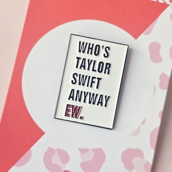 Who’s Taylor Swift Anyway Ew Enamel Pin Badge, 2 of 4