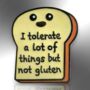 I Tolerate A Lot Of Things But Not Gluten Bread Slice Enamel Lapel Pin, Gluten Free Brooch Badge, Celiac Disease Awareness Gift, thumbnail 3 of 8