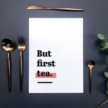 'But First Tea.' Tea Themed Kitchen Quote Print, 6 of 8