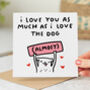 'As Much As I Love The Dog' Card, thumbnail 1 of 2