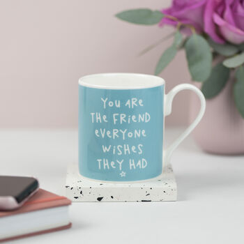'You Are The Friend Everyone Wishes They Had' Mug, 2 of 3