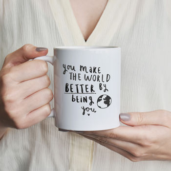 'You Make The World Better By Being You' Mug, 2 of 7