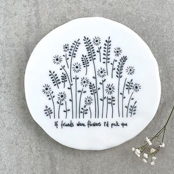 East Of India Porcelain Coaster 'If Friends Were Flowers I'd Pick You', 3 of 4