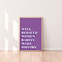Well Behaved Women Rarely Make History Print, thumbnail 2 of 3