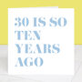30 Is So Ten Years Ago 40th Birthday Card, thumbnail 3 of 4