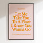 Let Me Take You To A Place I Know You Wanna Go | House Music Print | Music Poster | Wall Art | A5 A4 A3 | Bold | Typographic | Quote, thumbnail 6 of 6