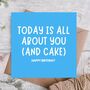 Today Is All About You And Cake Funny Birthday Card, thumbnail 1 of 3
