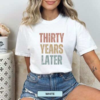 Personalised 30th Birthday For Her Funny T Shirt Thirty Years Later Comfort Colours Unisex T Shirt, 9 of 12