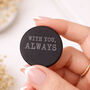 With You Always Engraved Love Token Valetines Day Gift For Him Or Her, thumbnail 1 of 6