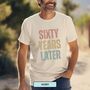 Personalised 60th Birthday For Her Or Him Funny T Shirt Sixty Years Later Comfort Colours Unisex T Shirt, thumbnail 11 of 12