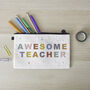 Awesome Teacher Pencil Case, Thank You Gift, thumbnail 2 of 5