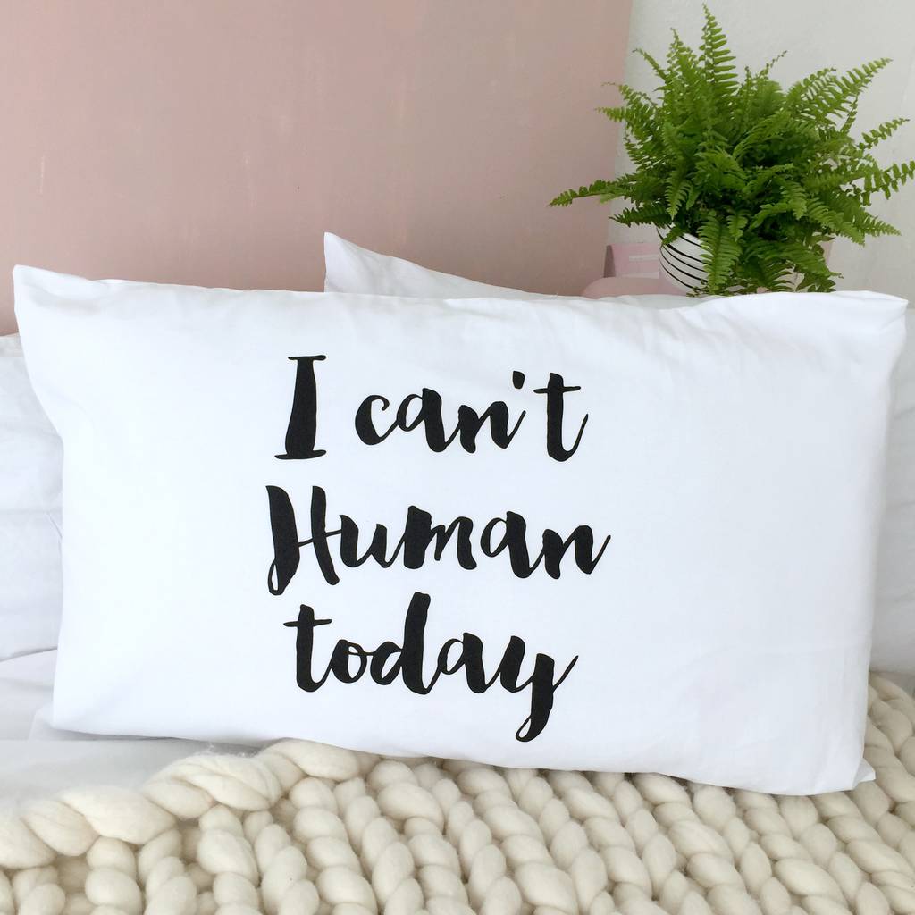 'i Can't Human Today' Funny Pillowcase By Kelly Connor Designs