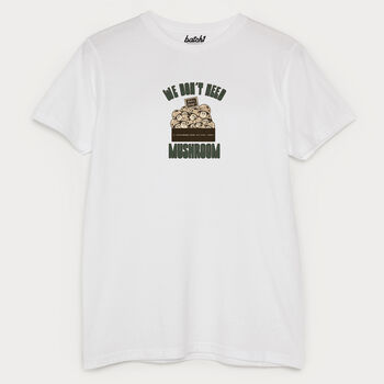 We Don't Need Mushroom Men's Slogan T Shirt, 6 of 6