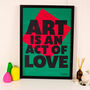 Art Is An Act Of Love A2 Typographical Poster, thumbnail 10 of 10