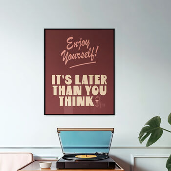Enjoy Yourself, It's Later Than You Think Print, 10 of 10