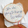 'You Are Going To Change The World' Embroidery Hoop Kit, thumbnail 4 of 6