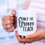 Teacher's Gift Only The Brave Teach Thank You Mug, thumbnail 1 of 10