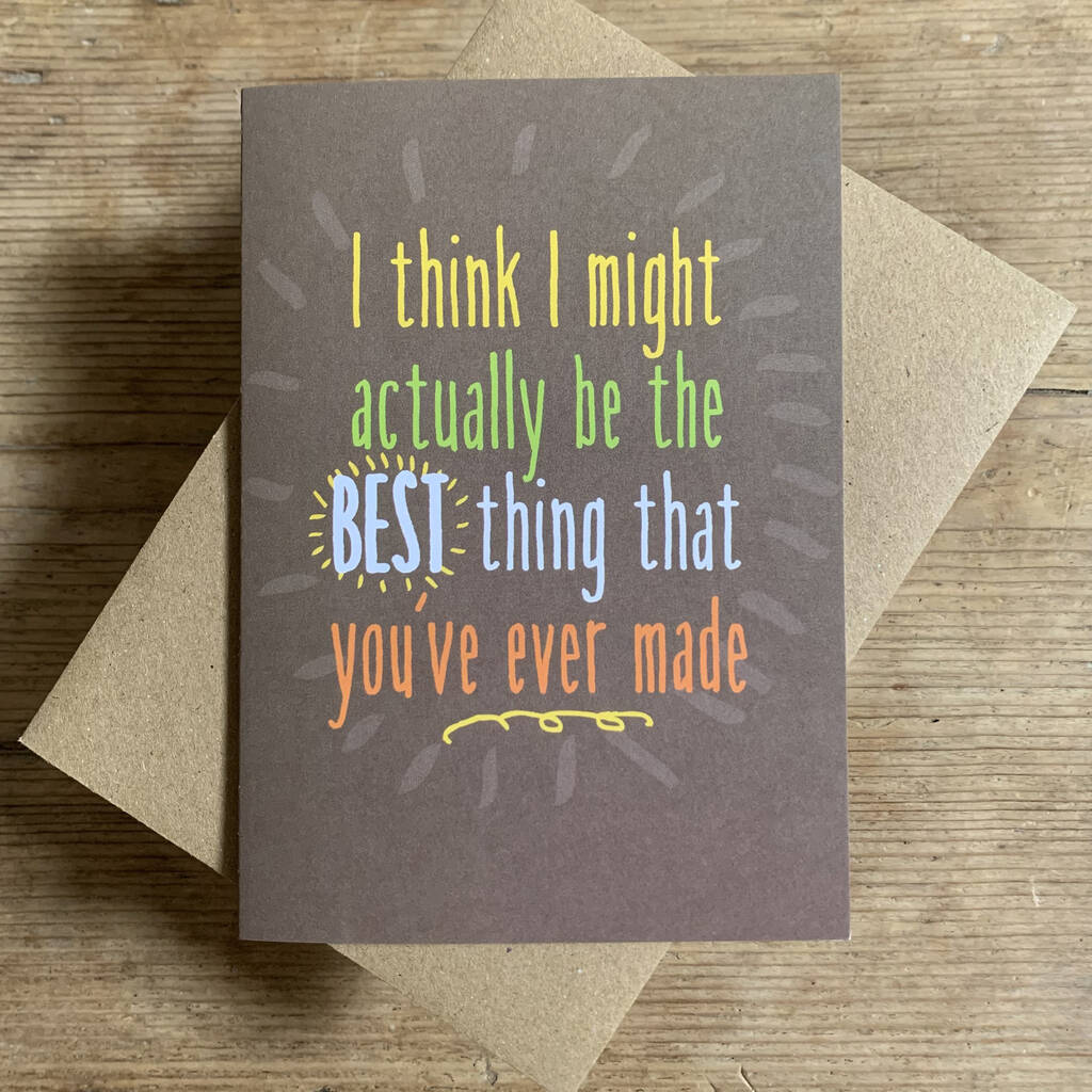 'I'm The Best Thing You've Ever Made' Card Brown