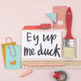 'Ey Up Me Duck' Card, thumbnail 1 of 2