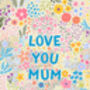 Floral Mother's Day Card 'Love You Mum', thumbnail 2 of 3