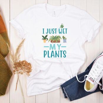 I Just Wet My Plants Funny Women's T Shirt, 6 of 9