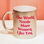 The World Needs More Women Like You Mug, thumbnail 1 of 2