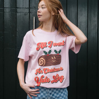 All I Want Is Yule Log Women's Christmas T Shirt, 3 of 4